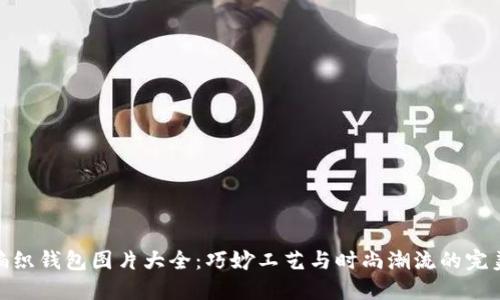 狐狸编织钱包图片大全：巧妙工艺与时尚潮流的完美结合