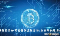 区块链经济如何重塑供应链金融：未来的机遇与