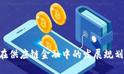 区块链技术在供应链金融中的发展规划：趋势与挑战