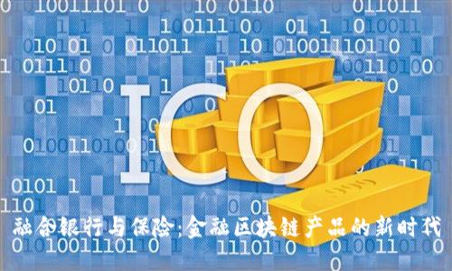 融合银行与保险：金融区块链产品的新时代