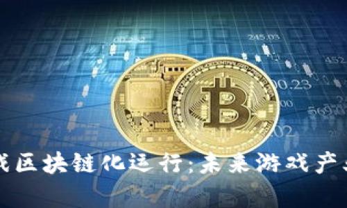 如何将游戏区块链化运行：未来游戏产业的新篇章