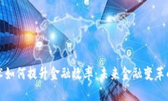 区块链技术如何提升金融效率：未来金融变革的