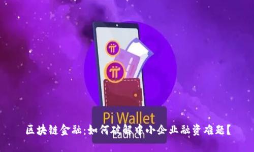 区块链金融：如何破解中小企业融资难题？