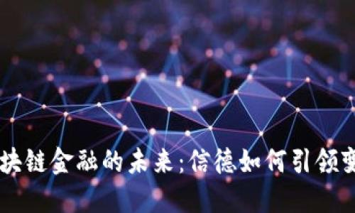 区块链金融的未来：信德如何引领变革