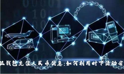 小狐钱包充值人民币优惠：如何利用时下活动省钱！