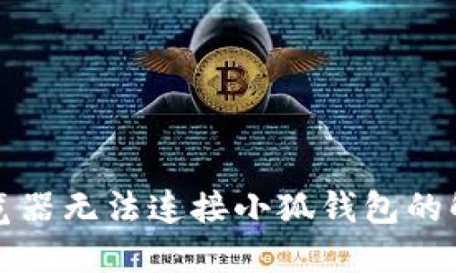 谷歌浏览器无法连接小狐钱包的解决方案