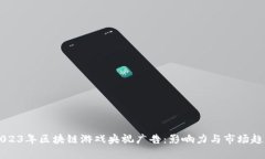 盘点2023年区块链游戏央视广告：影响力与市场趋