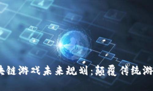 2023年区块链游戏未来规划：颠覆传统游戏的新时代