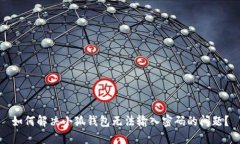 如何解决小狐钱包无法输入密码的问题？