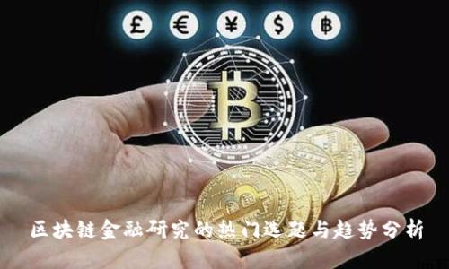 区块链金融研究的热门选题与趋势分析