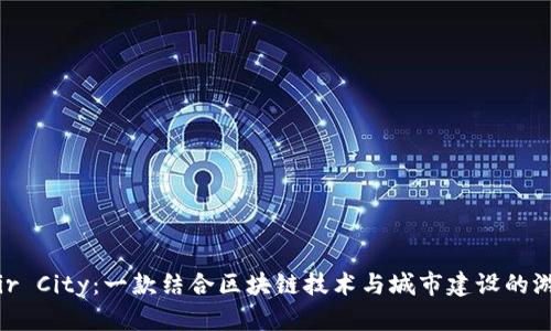 探索Fair City：一款结合区块链技术与城市建设的游戏体验