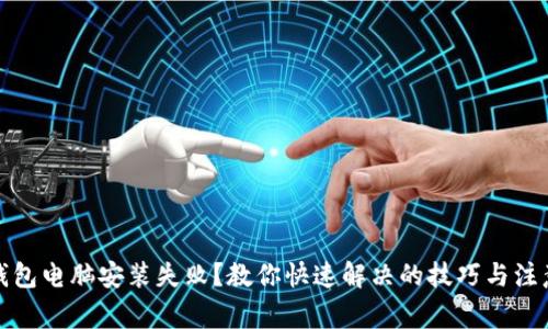 小狐钱包电脑安装失败？教你快速解决的技巧与注意事项