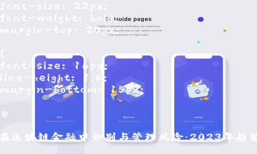style
  h3 {
    color: #4CAF50;
    font-size: 22px;
    font-weight: bold;
    margin-top: 20px;
  }
  p {
    font-size: 16px;
    line-height: 1.6;
    margin-bottom: 15px;
  }
/style

如何在区块链金融中识别与管理风险：2023年趋势解析