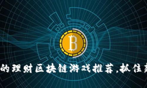 2023年稳定的理财区块链游戏推荐，抓住新兴投资趋势