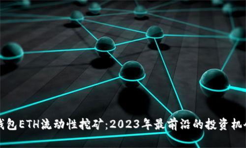 小狐钱包ETH流动性挖矿：2023年最前沿的投资机会解析