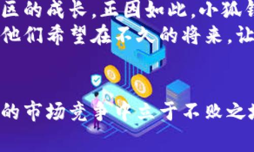 小狐钱包是啥人弄出来的？揭秘背后的团队与故事

小狐钱包, 区块链, 数字钱包, 创新科技/guanjianci

引言：小狐钱包的诞生背景
在数字货币迅猛发展的时代，越来越多的人开始关注并使用数字钱包。小狐钱包作为其中一款备受瞩目的产品，其背后到底是怎样的发展历程，又是哪些人推动了它的诞生？在这篇文章中，我们将深入探讨小狐钱包的起源、团队、技术、市场定位以及它所带来的影响。

小狐钱包的创始团队
小狐钱包的创始团队由一群对区块链技术和数字资产充满热情的年轻人组成，他们来自不同的行业背景，但都拥有丰富的技术经验和市场洞察力。团队的核心成员曾在几家知名的互联网和金融科技公司工作，积累了大量的项目管理和技术研发经验。
其中，核心创始人李伟是一位区块链技术爱好者，他早在大学时代就开始研究区块链。他常常在咖啡馆里，手捧一杯浓香的拿铁，沉浸在区块链的世界中。李伟的信念是：数字资产管理应该更加安全、便捷和用户友好。
在一次创业交流会上，李伟邂逅了另一位关键团队成员张琳。张琳拥有丰富的用户体验设计背景，她曾在一家大型互联网公司担任产品经理。她始终相信，技术的最终目的是为用户提供更好的体验。因此，与李伟的合作，正是让技术与用户体验融合的完美契机。

技术实现与产品特色
小狐钱包的开发团队深知，技术是产品的灵魂。团队在初期就开始对市面上的钱包进行研究，他们希望了解用户的需求与痛点。在广泛的市场调查后，他们决定采用分布式存储技术，确保用户数据的安全性和隐私保护。
另外，中美科技交流日益频繁，团队借鉴了国外钱包的一些成功经验，结合国内用户的习惯进行了。例如，小狐钱包不但支持主流数字货币的存储，还提供了多元化的交易方式，用户可以随时进行交易和兑换，过程中没有繁琐的操作，确保了使用的流畅性。

市场定位与推广策略
小狐钱包虽然在推出之初面对强大的市场竞争，但其团队清晰地定位了目标用户。他们的主要目标群体是年轻的数字货币投资者，以及第一次接触数字资产的普通用户。在推广策略上，小狐钱包团队通过社交媒体、线上技术讲座和针对性广告的多种渠道，迅速吸引了目标用户的关注。
在一次产品发布会上，李伟面对一百多名热情的用户，讲述了小狐钱包的功能和理念。他温暖的声音像是春日的阳光，温柔地照耀着每一个听众的心。正因如此，小狐钱包逐渐在用户中积累了良好的口碑。

用户反馈与迭代
自小狐钱包上线以来，用户的反馈不断涌入。大多数用户对其简洁、易用的界面赞不绝口，但也有一些用户提出了一些改进建议。为了不辜负用户的期望，团队每周都会进行一次反馈会议，有针对性地改进产品。
一次，一名用户在社交媒体上发文，表达了对小狐钱包的使用体验和希望增加某种功能的期待。这条反馈引起了团队的高度重视，经过讨论，技术团队迅速对该功能进行了实现，并在下一个版本中推出。用户受到重视的感觉让他们更加忠诚于小狐钱包，而这样的典型案例屡见不鲜。

小狐钱包影响的文化与未来展望
随着小狐钱包的普及，团队逐渐意识到，它不仅仅是一个数字钱包，更是数字文化的一部分。用户的成功案例、用户之间的分享都在促进着这个社区的成长。正因如此，小狐钱包团队开始组织一些线下交流活动，鼓励用户分享他们的使用体验和投资故事，这不仅让用户之间建立了联系，也增强了对小狐钱包的认同感。
展望未来，小狐钱包的目标不仅限于数字资产管理。团队已经开始探索如何结合人工智能、物联网等前沿科技，进一步提升用户体验和产品功能。他们希望在不久的将来，让小狐钱包成为全球用户在数字资产管理方面的首选平台。

结语：小狐钱包的永续创造力
小狐钱包的成功，来自于扎实的团队合作、清晰的市场定位以及灵活的产品迭代。在这个瞬息万变的数字时代，只有不断创新与适应，才能在激烈的市场竞争中立于不败之地。相信小狐钱包的故事会在未来的岁月中继续书写下去，并将影响着越来越多的数字资产用户。