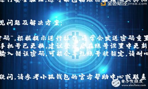 在使用小狐钱包之前，确保您已经下载并安装了应用程序。接下来，您可以按照以下步骤登录您的账号：

步骤一：打开应用
首先，找到您的手机应用程序列表，找到“小狐钱包”的图标并点击打开。应用程序的加载时间可能会有所不同，请耐心等待。

步骤二：进入登录界面
打开应用后，您会看到一个欢迎页面。在页面的底部，您会找到“登录”选项。点击这个选项，系统会引导您进入登录界面。

步骤三：输入账号信息
在登录界面，您需要输入您的账号信息。这通常是您注册时使用的手机号或邮箱地址。确认输入无误后，点击“下一步”。

步骤四：输入密码
接下来，系统会要求您输入密码。确保密码输入正确，注意大小写，以防登录失败。如果您忘记密码，可以选择“找回密码”的选项。

步骤五：完成登录
输入完用户名和密码后，点击“登录”按钮。系统会进行验证，若信息无误，您将顺利登录到您的小狐钱包账号。

步骤六：确认安全性
首次登录或在异地登录时，系统可能会要求您进行安全验证。这可能包括短信验证码或其他身份验证步骤，请按照提示操作。

常见问题解答
如果您在登录过程中遇到问题，以下是一些常见问题及解决方案：
ul
    listrong忘记密码：/strong 点击“找回密码”，根据提示进行操作，通常会发送密码重置链接到您的邮箱或短信到您的手机。/li
    listrong手机号更换：/strong 如果您的手机号已更换，建议登录后在账号设置中更新您的信息。/li
    listrong账号被锁定：/strong 如果多次输入错误密码，可能会导致账号被锁定，请耐心等待一段时间后再试，或联系客户服务。/li
/ul

以上就是小狐钱包登录的详细步骤，如有其他疑问，请参考小狐钱包的官方帮助中心或联系客服。希望您能顺利登录并使用这个钱包应用！