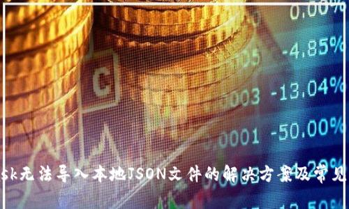 MetaMask无法导入本地JSON文件的解决方案及常见问题解析