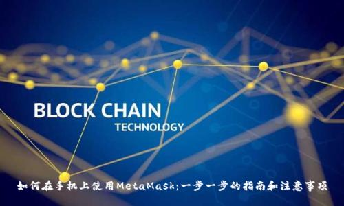 如何在手机上使用MetaMask：一步一步的指南和注意事项