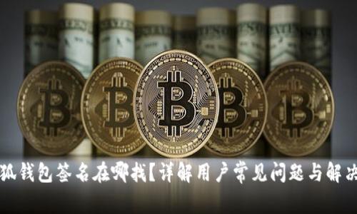   小狐钱包签名在哪找？详解用户常见问题与解决方法