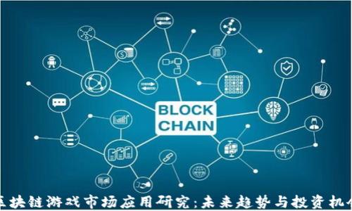 
区块链游戏市场应用研究：未来趋势与投资机会