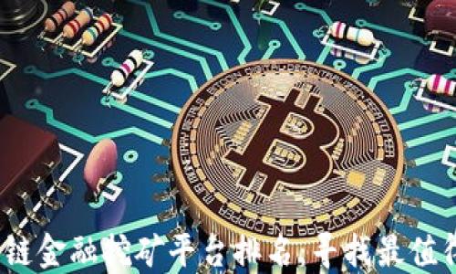 
2023年区块链金融挖矿平台排名：寻找最值得投资的选择