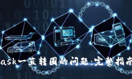 解决MetaMask一直转圈的问题：完整指南与实用技巧