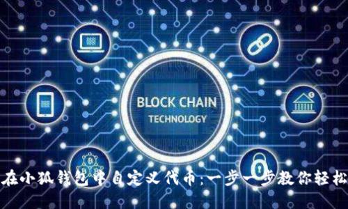 如何在小狐钱包中自定义代币：一步一步教你轻松创建