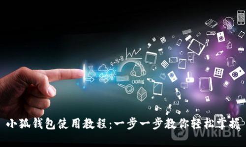 小狐钱包使用教程：一步一步教你轻松掌握