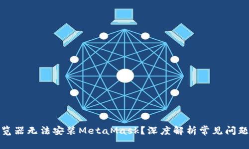 : 为什么浏览器无法安装MetaMask？深度解析常见问题与解决方案
