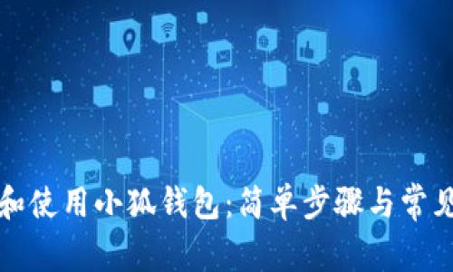 如何安装和使用小狐钱包：简单步骤与常见问题解答