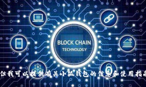 我无法直接转到小狐钱包或者其他应用程序，但我可以提供有关小狐钱包的信息和使用指南。如果你需要帮助或者有特定问题，请告诉我！