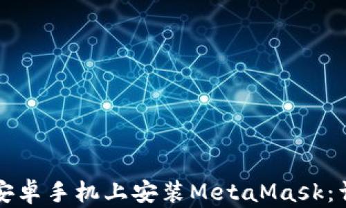 如何在安卓手机上安装MetaMask:详细指南