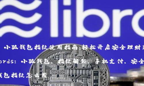 Title: 小狐钱包指纹使用指南：轻松开启安全理财新体验

Keywords: 小狐钱包, 指纹解锁, 手机支付, 安全理财

小狐钱包指纹怎么用