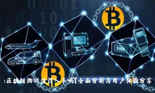 :区块链游戏值得入手吗？全面分析与用户体验分享