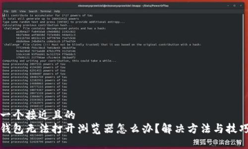 思考一个接近且的
小狐钱包无法打开浏览器怎么办?解决方法与技巧分享