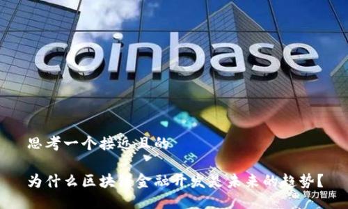 思考一个接近且的

为什么区块链金融开发是未来的趋势？