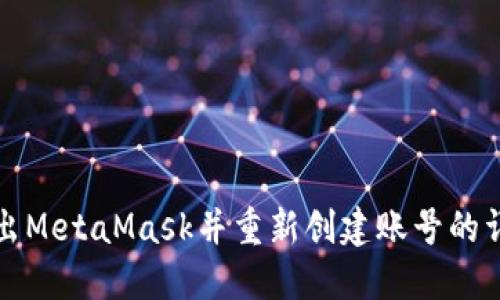如何退出MetaMask并重新创建账号的详细教程