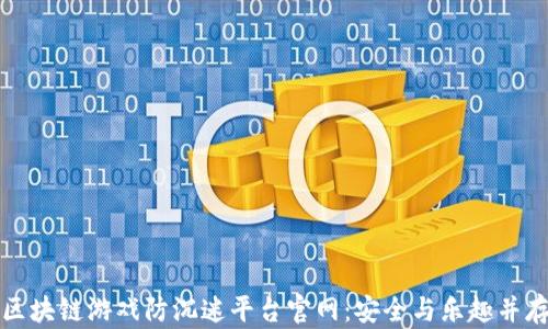 
区块链游戏防沉迷平台官网：安全与乐趣并存