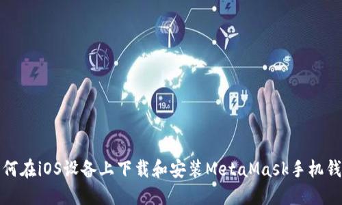 如何在iOS设备上下载和安装MetaMask手机钱包