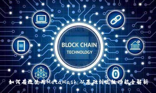 如何有效使用MetaMask:从基础到高级功能全解析